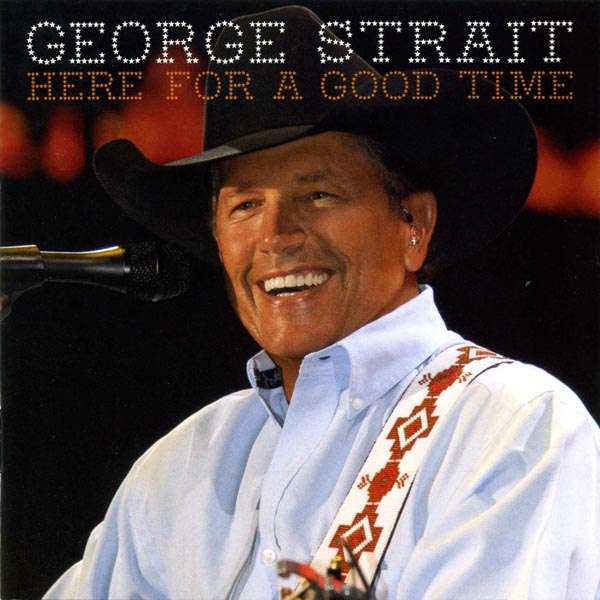 George Strait: Here For A Good Time