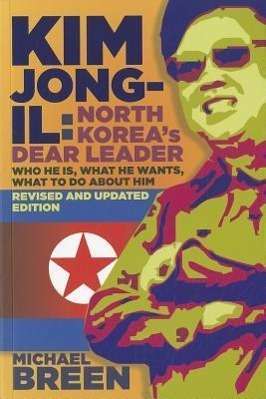 <b>Michael Breen</b>: Kim Jong-Il, Revised and Updated: Kim Jong-Il: North Korea&#39;s <b>...</b> - 9781118153772