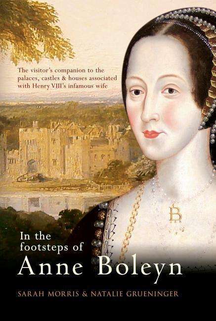 <b>Sarah Morris</b>: In the Footsteps of Anne Boleyn - 9781445607825