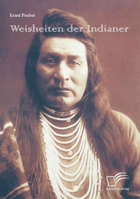 Ernst Probst: Weisheiten der Indianer
